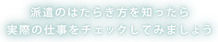 派遣のはたらき方を知ったら実際の仕事をチェックしてみましょう